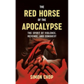 The Red Horse of the Apocalypse: The Spirit of Violence, Revenge, and Conquest - Paperback