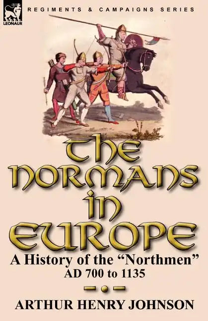 The Normans in Europe: a History of the "Northmen" AD 700 to 1135 - Paperback