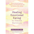 Healing Emotional Eating for Trauma Survivors: Trauma-Informed Practices to Nurture a Peaceful Relationship with Your Emotions, Body, and Food - Paperback
