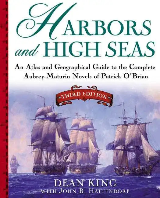 Harbors and High Seas: An Atlas and Geographical Guide to the Complete Aubrey-Maturin Novels of Patrick O'Brian, Third Edition - Paperback