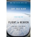 Flight to Heaven: A Plane Crash...a Lone Survivor...a Journey to Heaven--And Back - Paperback