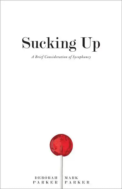 Sucking Up: A Brief Consideration of Sycophancy - Hardcover