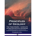Principles of Geology: The Three Books - Complete in One Edition with Diagrams; The Modern Changes of the Earth and Its Inhabitants Considered as Illu - Hardcover