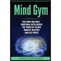 Mind Gym: Emotional Intelligence, The Power of Silence, Mindset Mastery, Analyze People (Think Differently, Achieve More, Thrive - Paperback