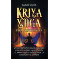 Kriya Yoga para principiantes: La gu?a definitiva de las asanas de yoga, los mudras, la meditaci?n, el pranayama, el despertar de la kundalini y el s - Hardcover