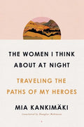 The Women I Think about at Night: Traveling the Paths of My Heroes - Hardcover