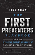 The First Preventers Playbook: How to Intervene, Disrupt, and Prevent Tragedy Before It Strikes - Paperback