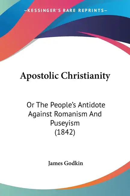 Apostolic Christianity: Or The People's Antidote Against Romanism And Puseyism (1842) - Paperback