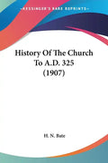 History Of The Church To A.D. 325 (1907) - Paperback