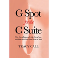 G Spot for the C Suite: Why Great Business Is Like Great Sex-and How You Can Have More of Both - Hardcover
