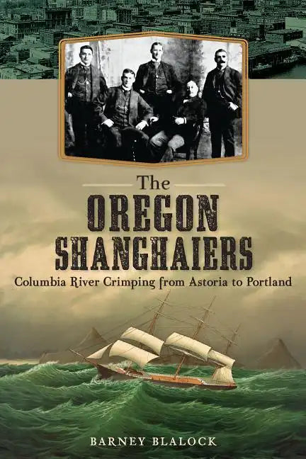 The Oregon Shanghaiers: Columbia River Crimping from Astoria to Portland - Paperback