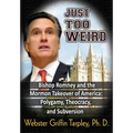 Just Too Weird: Bishop Romney and the Mormon Takeover of America: Polygamy, Theocracy, and Subversion - Paperback