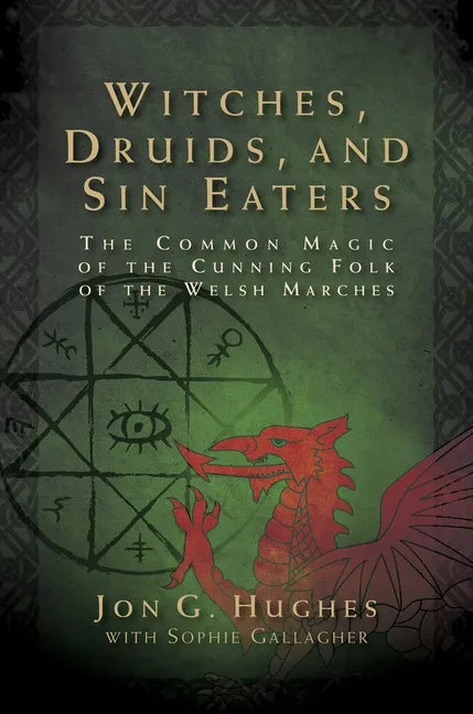 Witches, Druids, and Sin Eaters: The Common Magic of the Cunning Folk of the Welsh Marches - Paperback