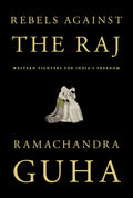 Rebels Against the Raj: Western Fighters for India's Freedom - Hardcover