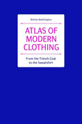 Atlas of Modern Clothing: From the Trench Coat to the Sweatshirt - Hardcover