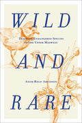 Wild and Rare: Tracking Endangered Species in the Upper Midwest - Hardcover