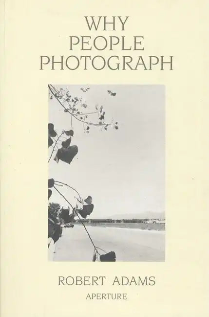 Robert Adams: Why People Photograph: Selected Essays and Reviews - Paperback