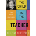 The Child Is the Teacher: A Life of Maria Montessori - Paperback