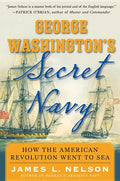 George Washington's Secret Navy: How the American Revolution Went to Sea - Hardcover
