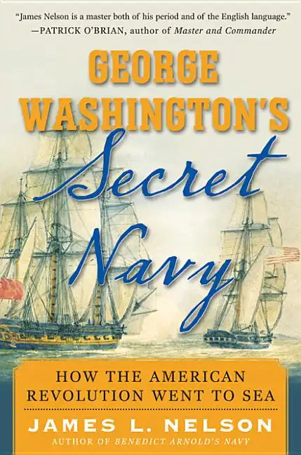 George Washington's Secret Navy: How the American Revolution Went to Sea - Hardcover