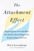 The Attachment Effect: Exploring the Powerful Ways Our Earliest Bond Shapes Our Relationships and Lives - Paperback