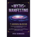 The Myths of Manifesting: 7 Hidden Blocks Stopping Your Manifestation Success and How to Remove Them - Debunking the Biggest Mistakes and Miscon - Paperback