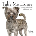 Take Me Home: Portraits of Homeless and Rescued Dogs - Paperback