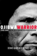Ojibwa Warrior: Dennis Banks and the Rise of the American Indian Movement - Paperback