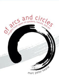 Of Arcs and Circles: Insights from Japan on Gardens, Nature, and Art - Paperback