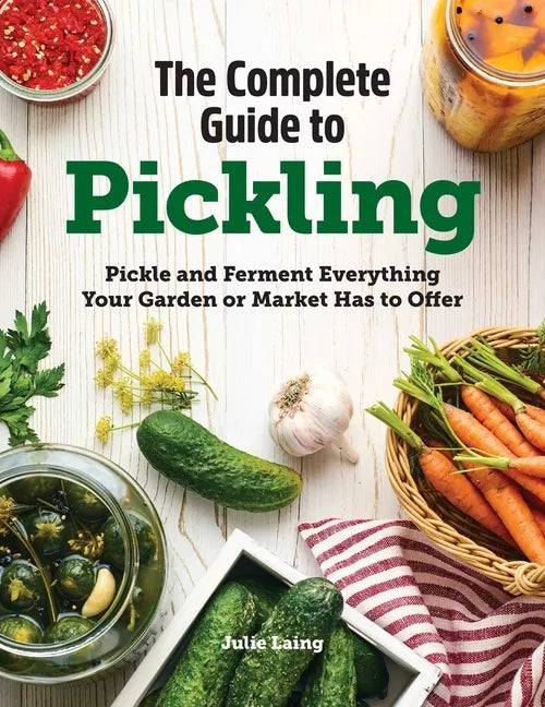 The Complete Guide to Pickling: Pickle and Ferment Everything Your Garden or Market Has to Offer - Hardcover