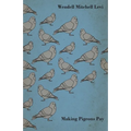 Making Pigeons Pay - A Manual of Practical Information on the Management, Selection, Breeding, Feeding, and Marketing of Pigeons - Paperback
