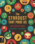 The Stardust That Made Us: A Visual Exploration of Chemistry, Atoms, Elements, and the Universe - Hardcover