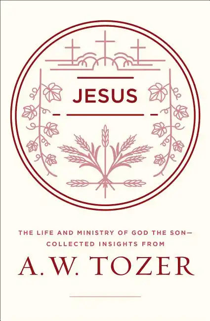 Jesus: The Life and Ministry of God the Son--Collected Insights from A. W. Tozer - Paperback