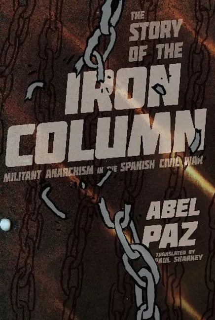 The Story of the Iron Column: Militant Anarchism in the Spanish Civil War - Paperback