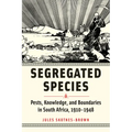 Segregated Species: Pests, Knowledge, and Boundaries in South Africa, 1910-1948 - Hardcover