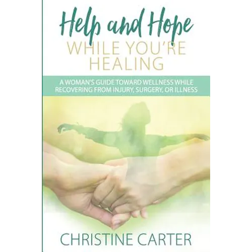 Help and Hope While You're Healing: A woman's guide toward wellness while recovering from injury, surgery, or illness - Paperback