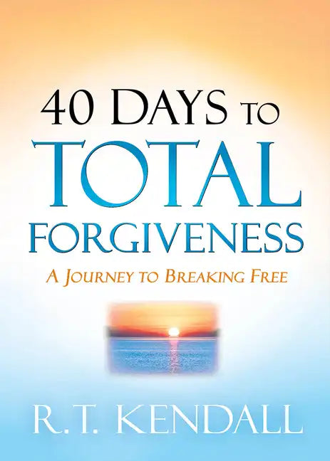 40 Days to Total Forgiveness: A Journey to Break Free - Paperback