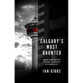 Calgary's Most Haunted: Urban Hauntings and Personal Encounters in Stampede City - Paperback