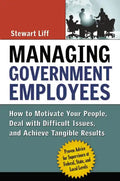 Managing Government Employees: How to Motivate Your People, Deal with Difficult Issues, and Achieve Tangible Results - Paperback
