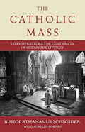 The Catholic Mass: Steps to Restore the Centrality of God in the Liturgy - Hardcover