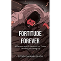 Fortitude Forever: A Memoir and 12 Lessons for Those Thinking of Giving Up - Paperback