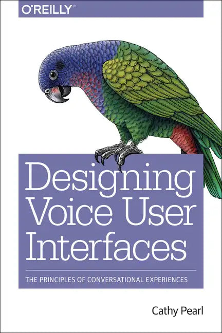 Designing Voice User Interfaces: Principles of Conversational Experiences - Paperback
