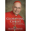 Glorifying Christ: The Life of Cardinal Francis E. George, O.M.I. - Paperback