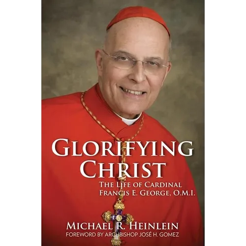 Glorifying Christ: The Life of Cardinal Francis E. George, O.M.I. - Paperback