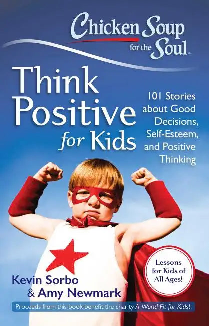 Chicken Soup for the Soul: Think Positive for Kids: 101 Stories about Good Decisions, Self-Esteem, and Positive Thinking - Paperback