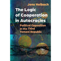 The Logic of Cooperation in Autocracies: Political Opposition in the Third Yemeni Republic - Paperback