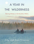A Year in the Wilderness: Bearing Witness in the Boundary Waters - Paperback