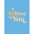 I Believe in You: Uplifting Quotes and Powerful Affirmations to Fill You with Confidence - Hardcover