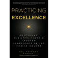 Practicing Excellence: Restoring Civility, Faith & Trusted Leadership in the Public Square - Paperback