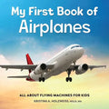 My First Book of Airplanes: All about Flying Machines for Kids - Hardcover